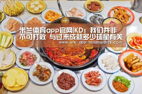 米兰体育app官网|KD:我们并非不可打败 与过来成就多少球星有关(图1) 米兰体育全站下载